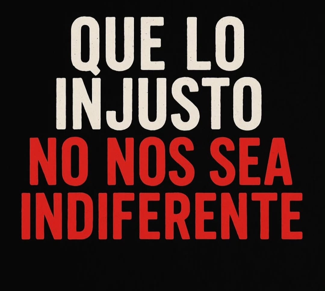 Que lo injusto no nos sea indiferente